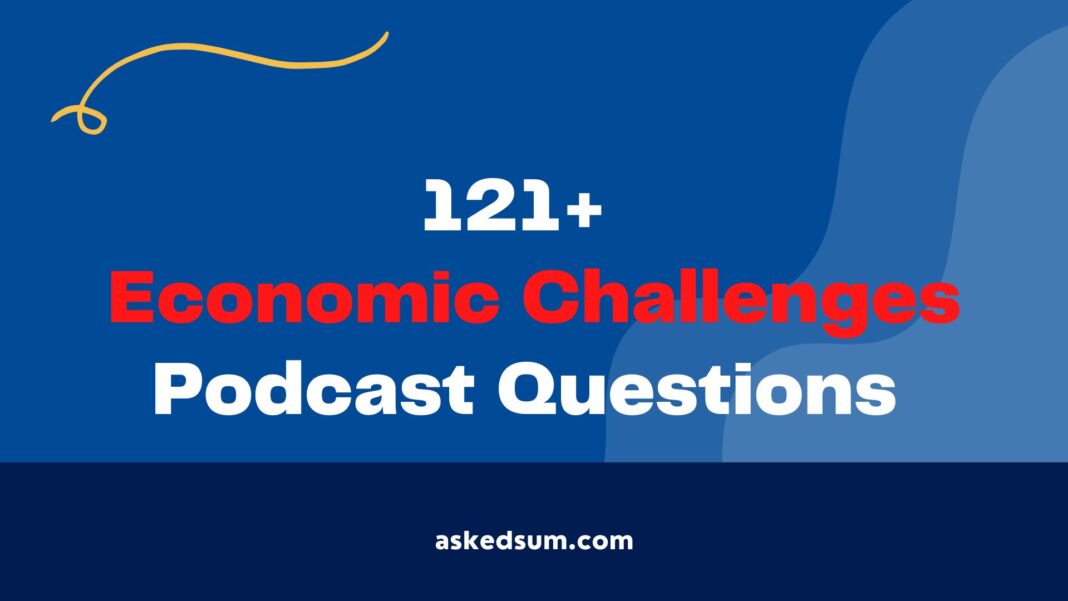 Economic Challenges Podcast Questions